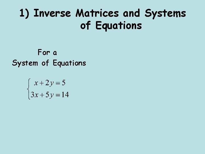 1) Inverse Matrices and Systems of Equations For a System of Equations 