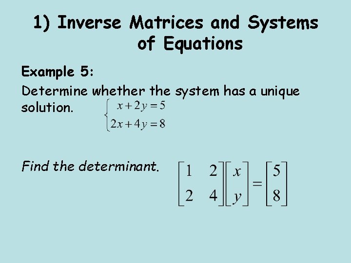 1) Inverse Matrices and Systems of Equations Example 5: Determine whether the system has