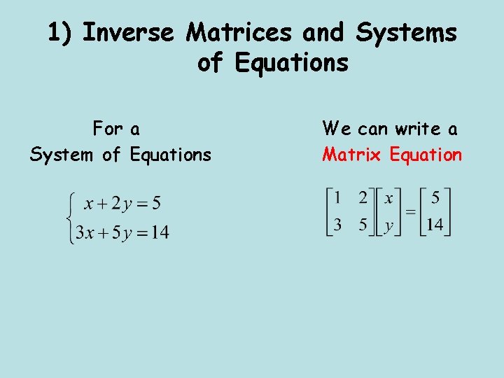 1) Inverse Matrices and Systems of Equations For a System of Equations We can