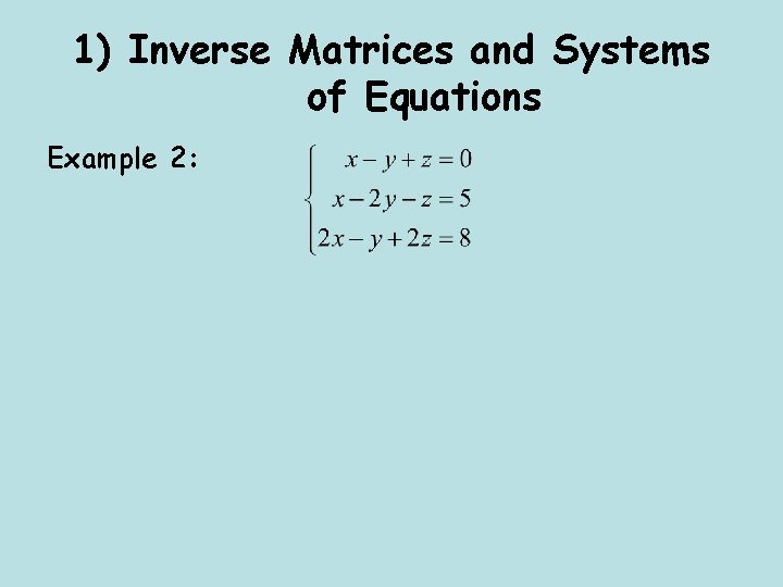 1) Inverse Matrices and Systems of Equations Example 2: 