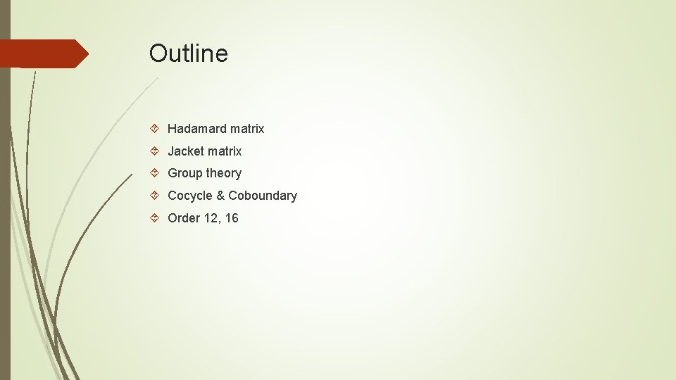 Outline Hadamard matrix Jacket matrix Group theory Cocycle & Coboundary Order 12, 16 