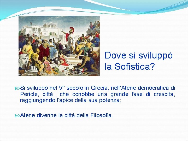 Dove si sviluppò la Sofistica? Si sviluppò nel V° secolo in Grecia, nell’Atene democratica