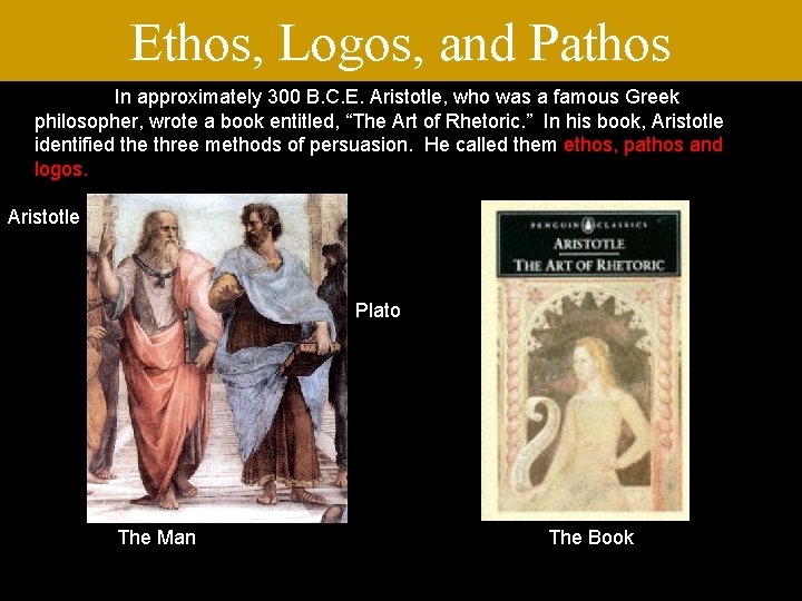 Ethos, Logos, and Pathos In approximately 300 B. C. E. Aristotle, who was a