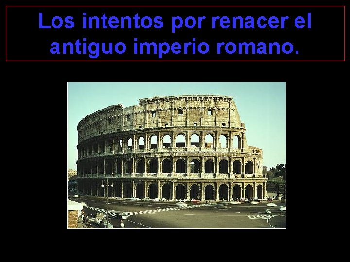 Los intentos por renacer el antiguo imperio romano. 