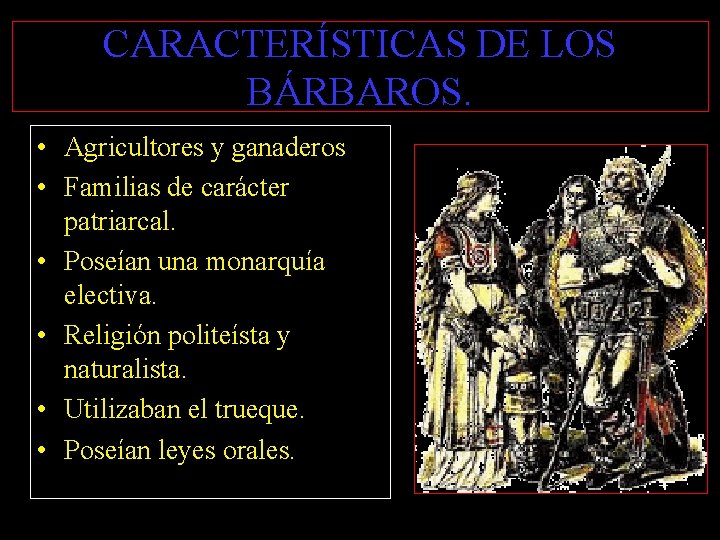 CARACTERÍSTICAS DE LOS BÁRBAROS. • Agricultores y ganaderos • Familias de carácter patriarcal. •