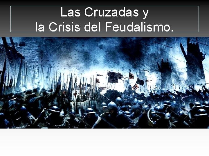 Las Cruzadas y la Crisis del Feudalismo. 