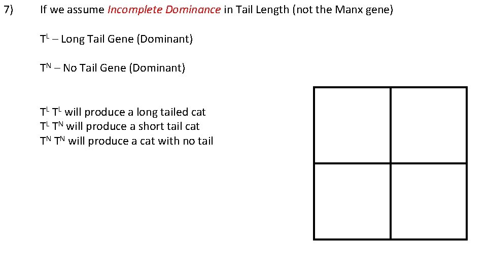 7) If we assume Incomplete Dominance in Tail Length (not the Manx gene) TL