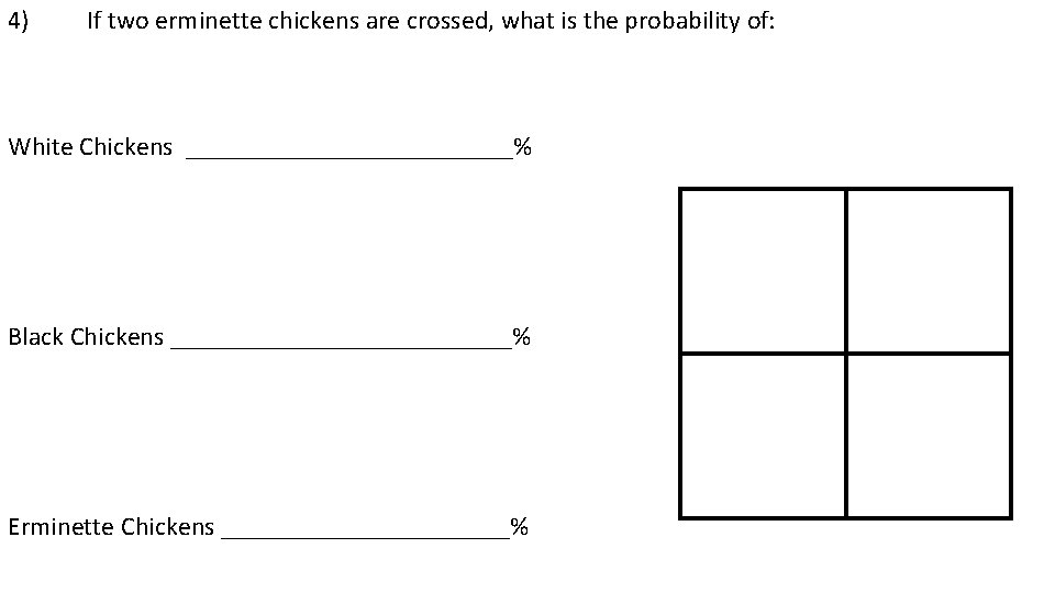 4) If two erminette chickens are crossed, what is the probability of: White Chickens