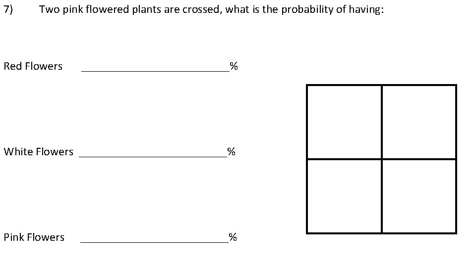 7) Two pink flowered plants are crossed, what is the probability of having: Red