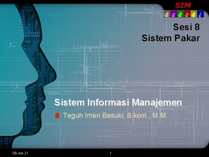 SIM Sesi 8 Sistem Pakar Sistem Informasi Manajemen Teguh Iman Basuki, S. kom. ,