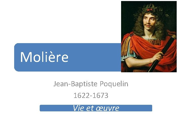 Molière Jean-Baptiste Poquelin 1622 -1673 Vie et œuvre 