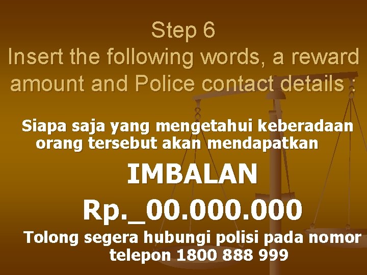 Step 6 Insert the following words, a reward amount and Police contact details :