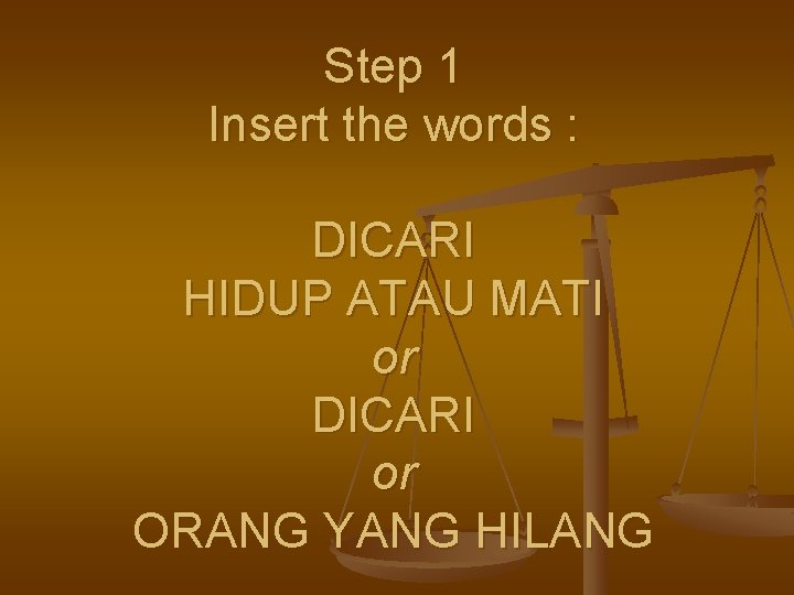 Step 1 Insert the words : DICARI HIDUP ATAU MATI or DICARI or ORANG