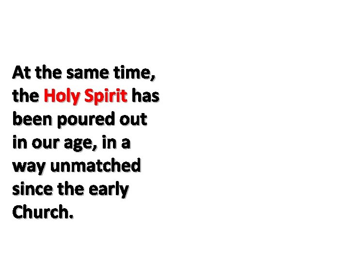 At the same time, the Holy Spirit has been poured out in our age,
