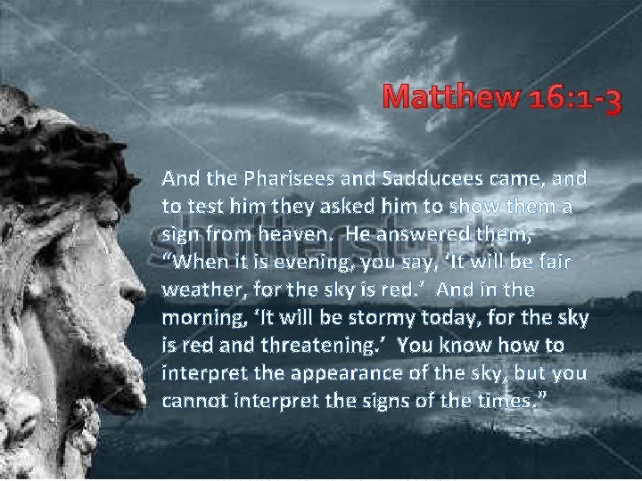 Matthew 16: 1 -3 And the Pharisees and Sadducees came, and to test him