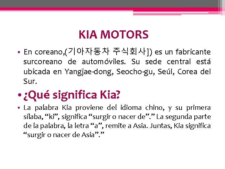 KIA MOTORS • En coreano, (기아자동차 주식회사]) es un fabricante surcoreano de automóviles. Su