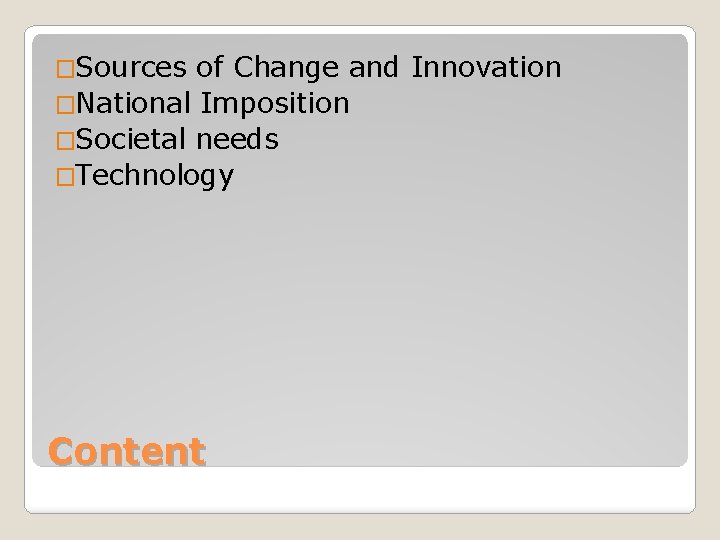 �Sources of Change and Innovation �National Imposition �Societal needs �Technology Content 