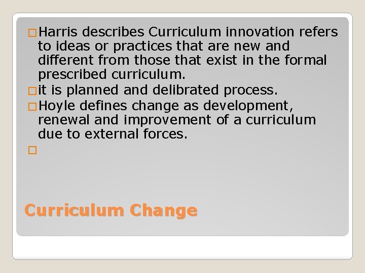 �Harris describes Curriculum innovation refers to ideas or practices that are new and different