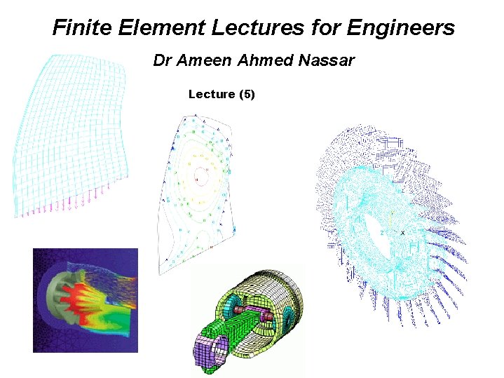 Finite Element Lectures for Engineers Dr Ameen Ahmed Nassar Lecture (5) 