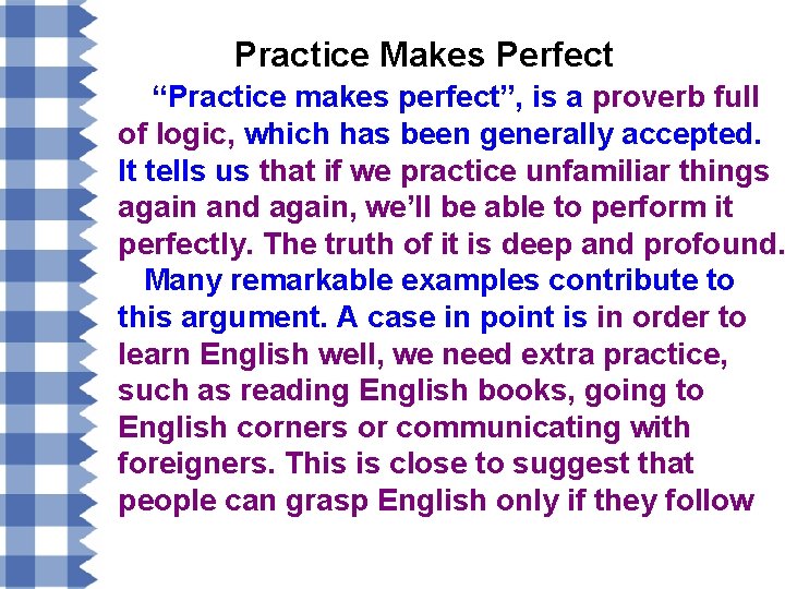 Practice Makes Perfect “Practice makes perfect”, is a proverb full of logic, which has
