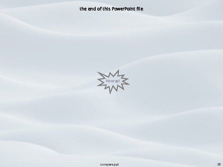 the end of this Power. Point file Hooray! compare. ppt 35 