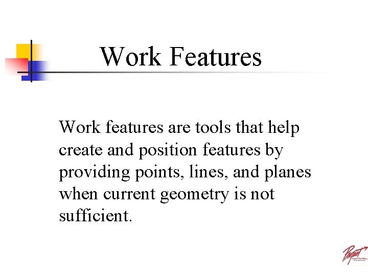 Work Features Work features are tools that help create and position features by providing