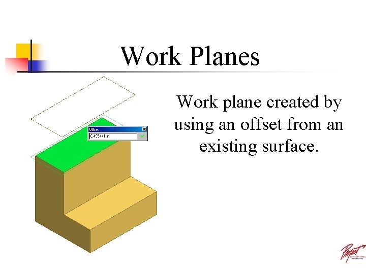 Work Planes Work plane created by using an offset from an existing surface. 