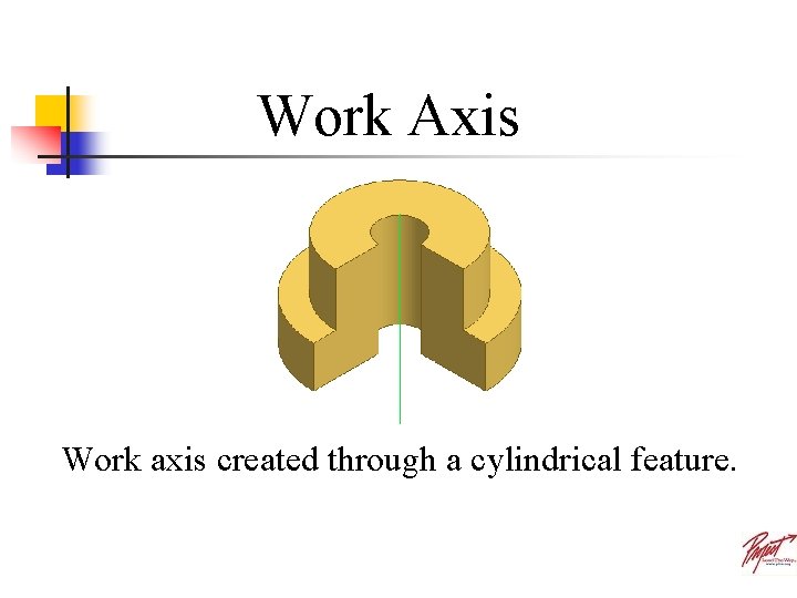 Work Axis Work axis created through a cylindrical feature. 