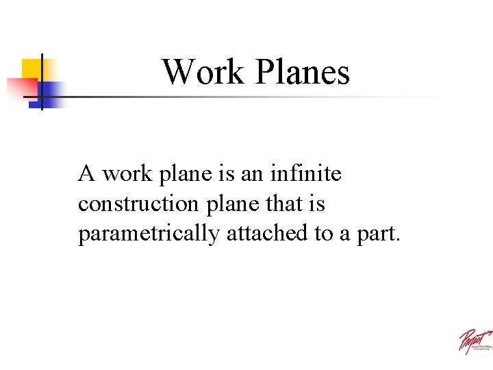 Work Planes A work plane is an infinite construction plane that is parametrically attached