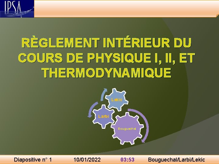 RÈGLEMENT INTÉRIEUR DU COURS DE PHYSIQUE I, II, ET THERMODYNAMIQUE Lekic Larbi Bouguechal Diapositive