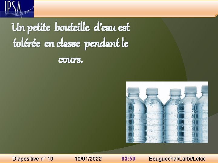 Un petite bouteille d’eau est tolérée en classe pendant le cours. Diapositive n° 10