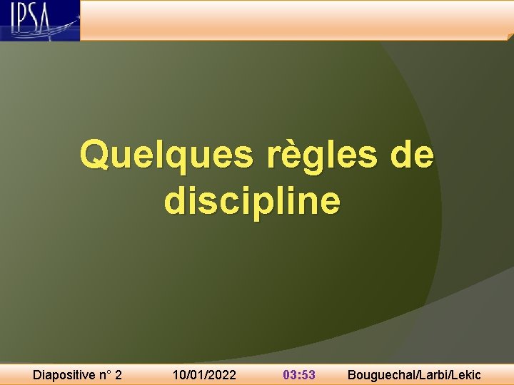 Quelques règles de discipline Diapositive n° 2 10/01/2022 03: 53 Bouguechal/Larbi/Lekic 