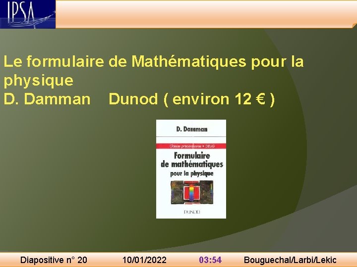 Le formulaire de Mathématiques pour la physique D. Damman Dunod ( environ 12 €