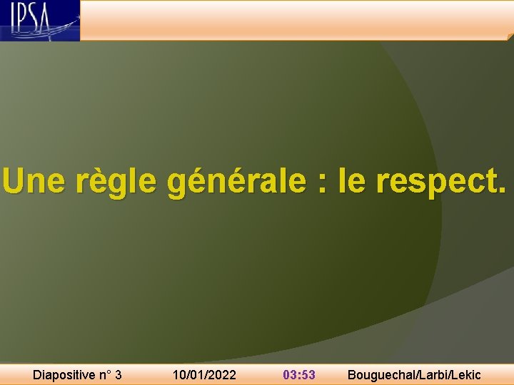 Une règle générale : le respect. Diapositive n° 3 10/01/2022 03: 53 Bouguechal/Larbi/Lekic 