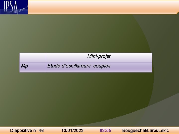 Mini-projet Mp Diapositive n° 46 Etude d’oscillateurs couplés 10/01/2022 03: 55 Bouguechal/Larbi/Lekic 