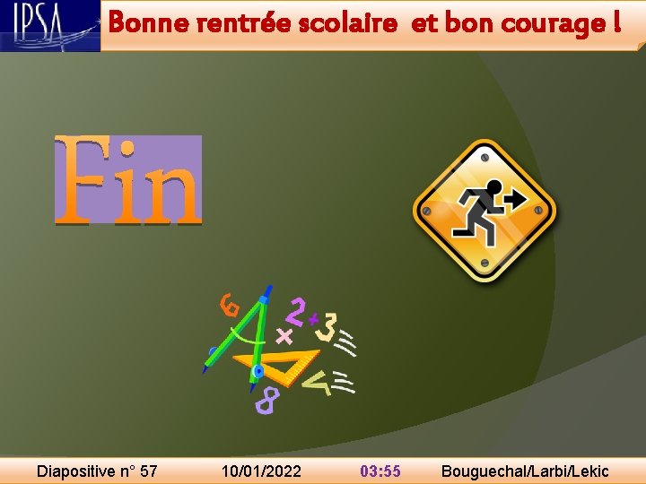 Bonne rentrée scolaire et bon courage ! Diapositive n° 57 10/01/2022 03: 55 Bouguechal/Larbi/Lekic