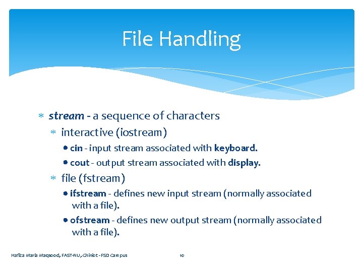 File Handling stream - a sequence of characters interactive (iostream) cin - input stream