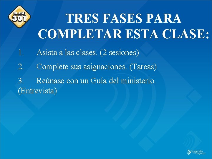 Class 301 TRES FASES PARA COMPLETAR ESTA CLASE: 1. Asista a las clases. (2