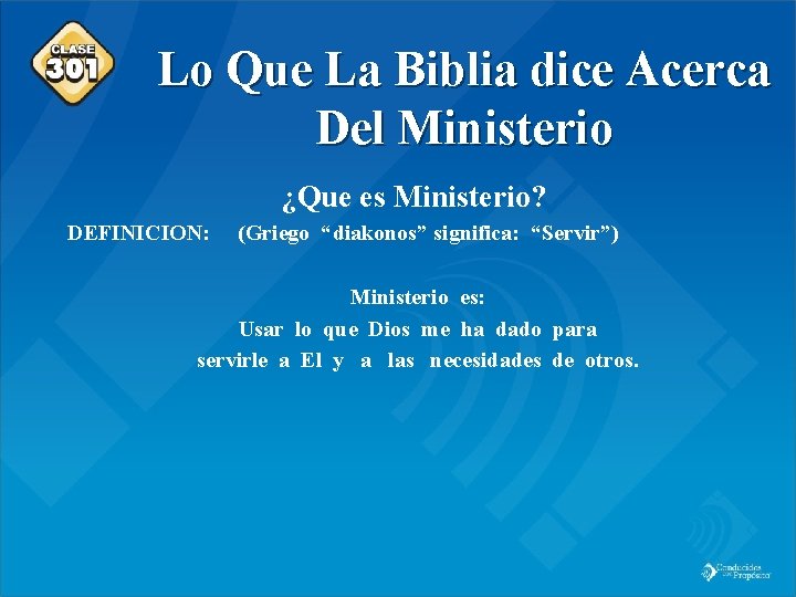 Class 301 Lo Que La Biblia dice Acerca Del Ministerio ¿Que es Ministerio? DEFINICION: