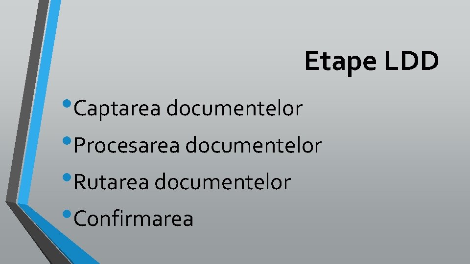Etape LDD • Captarea documentelor • Procesarea documentelor • Rutarea documentelor • Confirmarea 