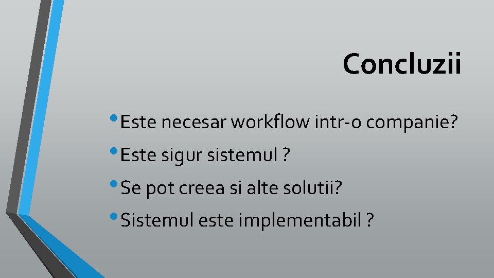 Concluzii • Este necesar workflow intr-o companie? • Este sigur sistemul ? • Se