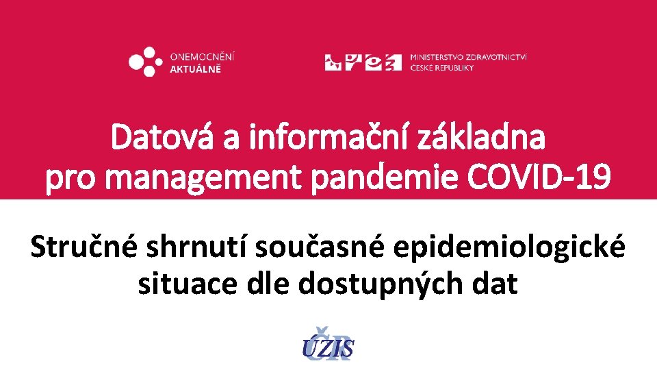 Datová a informační základna pro management pandemie COVID-19 Stručné shrnutí současné epidemiologické situace dle