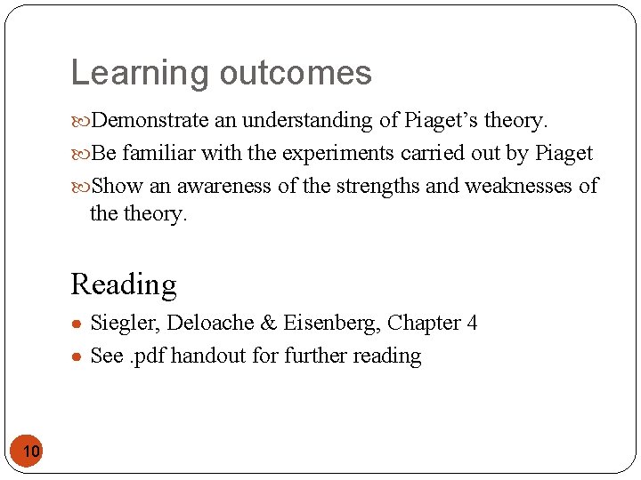 Learning outcomes Demonstrate an understanding of Piaget’s theory. Be familiar with the experiments carried