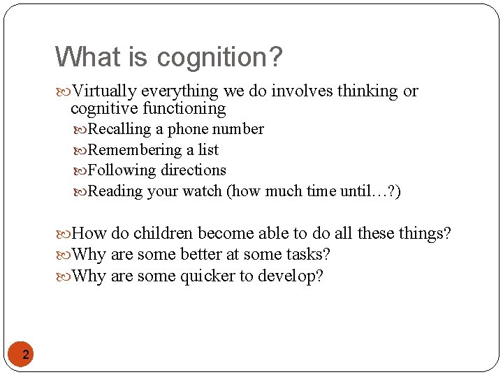 What is cognition? Virtually everything we do involves thinking or cognitive functioning Recalling a