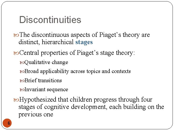 Discontinuities The discontinuous aspects of Piaget’s theory are distinct, hierarchical stages Central properties of