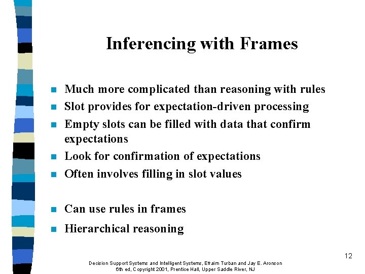 Inferencing with Frames n Much more complicated than reasoning with rules Slot provides for Inferencing with Frames n Much more complicated than reasoning with rules Slot provides for