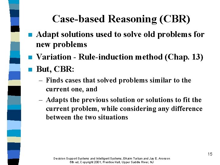 Case-based Reasoning (CBR) n n n Adapt solutions used to solve old problems for Case-based Reasoning (CBR) n n n Adapt solutions used to solve old problems for