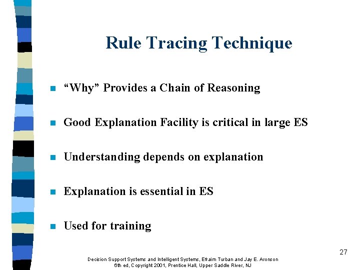 Rule Tracing Technique n “Why” Provides a Chain of Reasoning n Good Explanation Facility Rule Tracing Technique n “Why” Provides a Chain of Reasoning n Good Explanation Facility