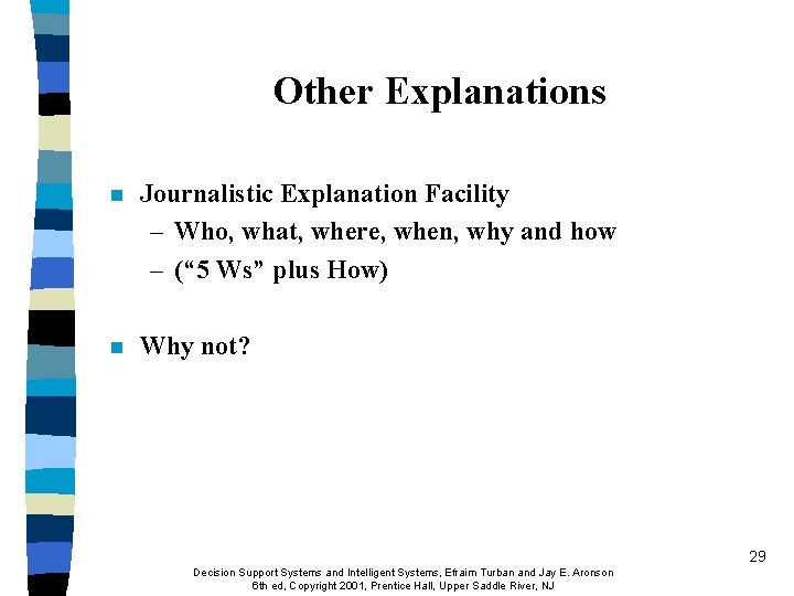 Other Explanations n Journalistic Explanation Facility – Who, what, where, when, why and how Other Explanations n Journalistic Explanation Facility – Who, what, where, when, why and how