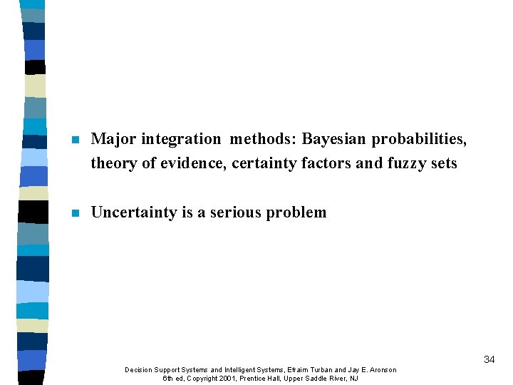 n Major integration methods: Bayesian probabilities, theory of evidence, certainty factors and fuzzy sets n Major integration methods: Bayesian probabilities, theory of evidence, certainty factors and fuzzy sets